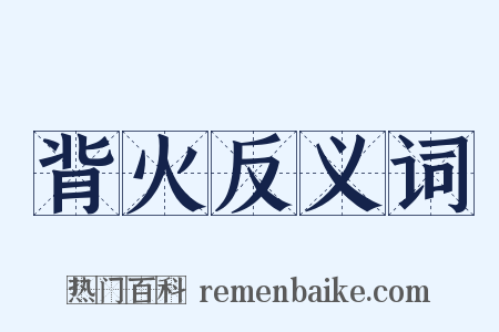 背火反义词是什么意思的图片